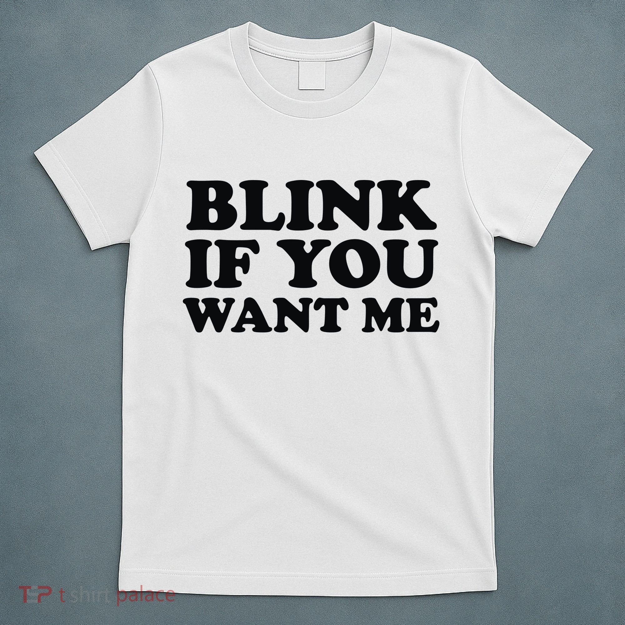 BLINK IF YOU WANT ME T-Shirt