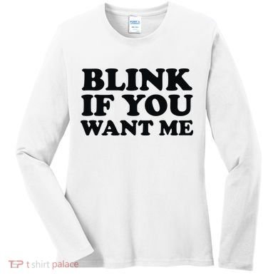 BLINK IF YOU WANT ME Women's Long Sleeve Shirt