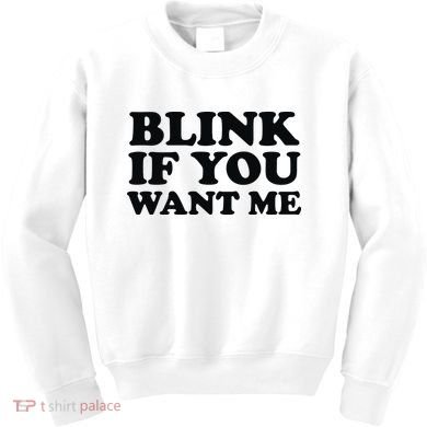 BLINK IF YOU WANT ME Kids Sweatshirt