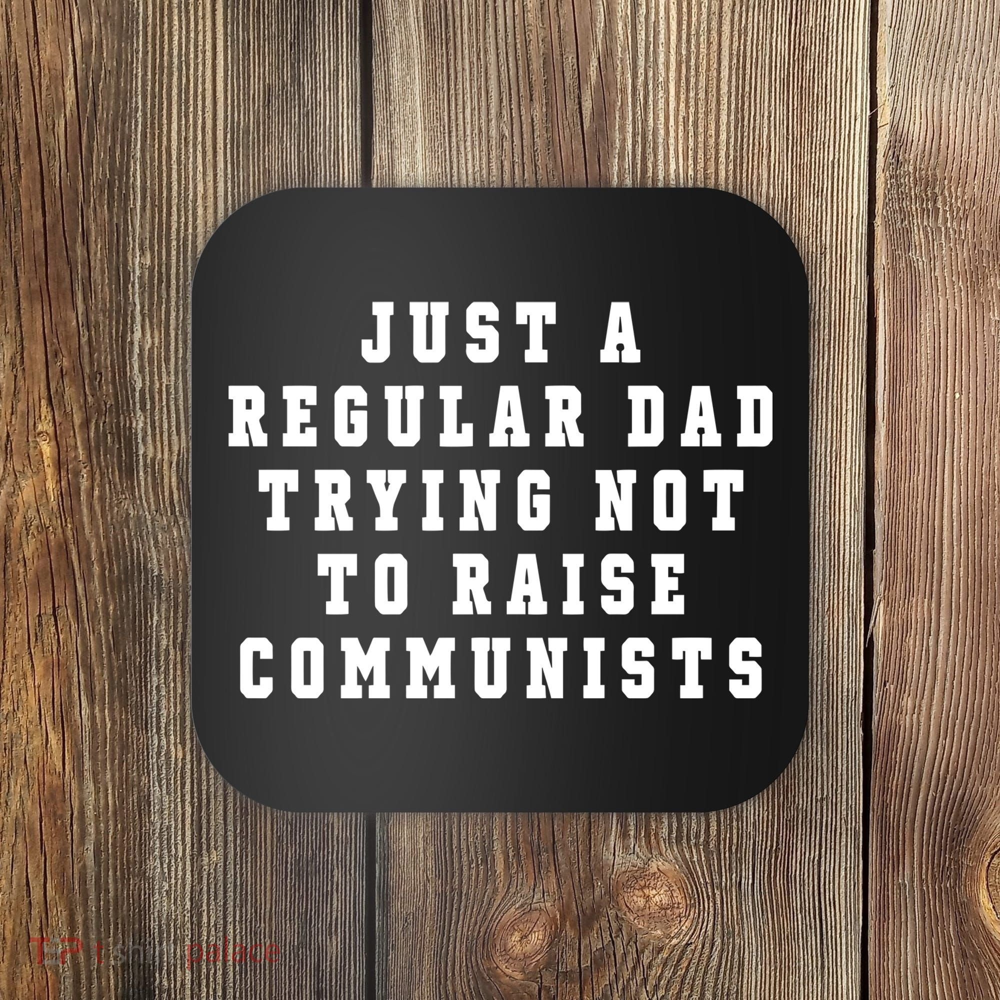 Just A Regular Dad Trying Not To Raise Communists Coaster