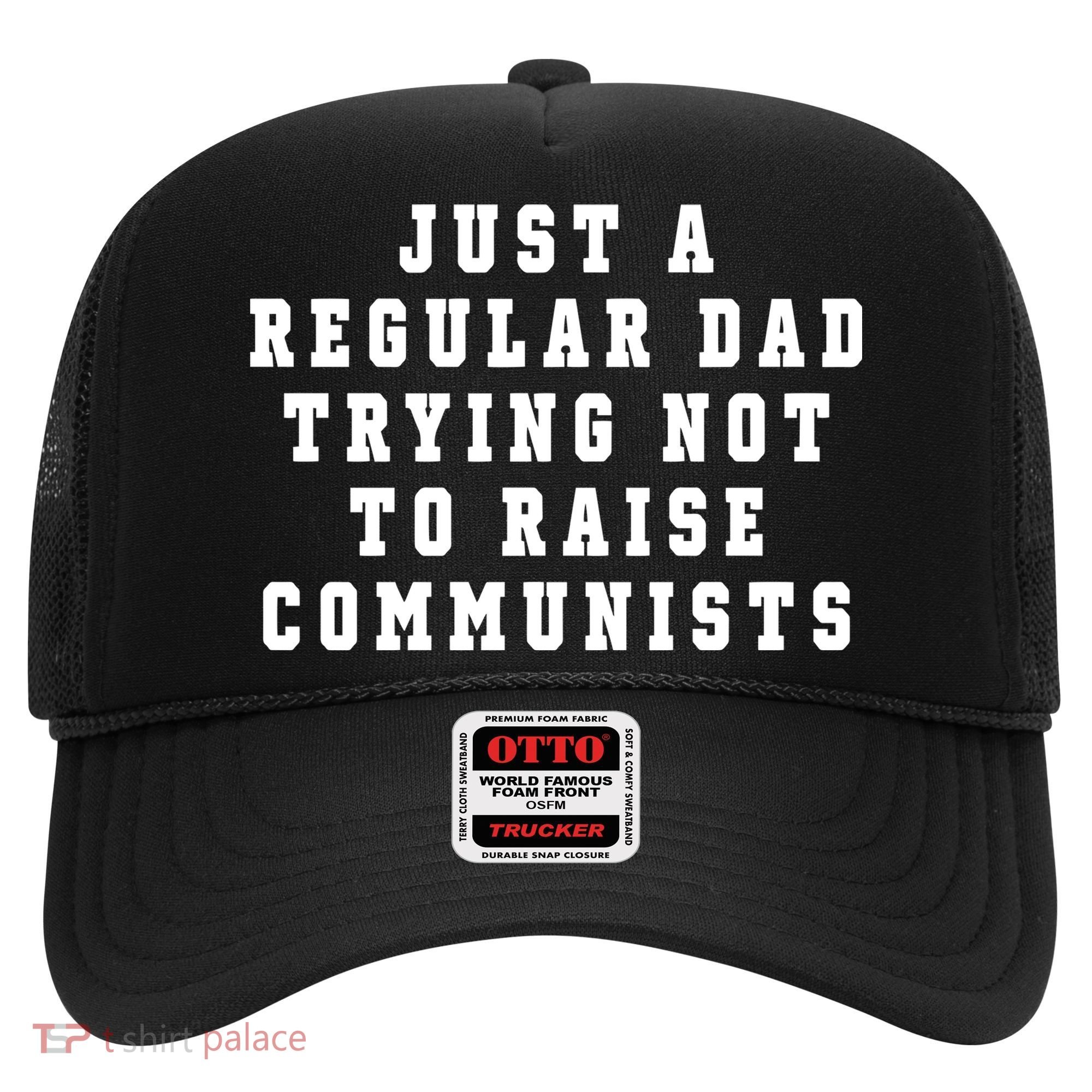 Just A Regular Dad Trying Not To Raise Communists Hat