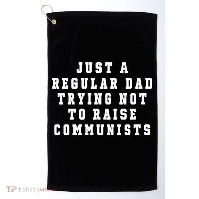 Just A Regular Dad Trying Not To Raise Communists Golf Towel
