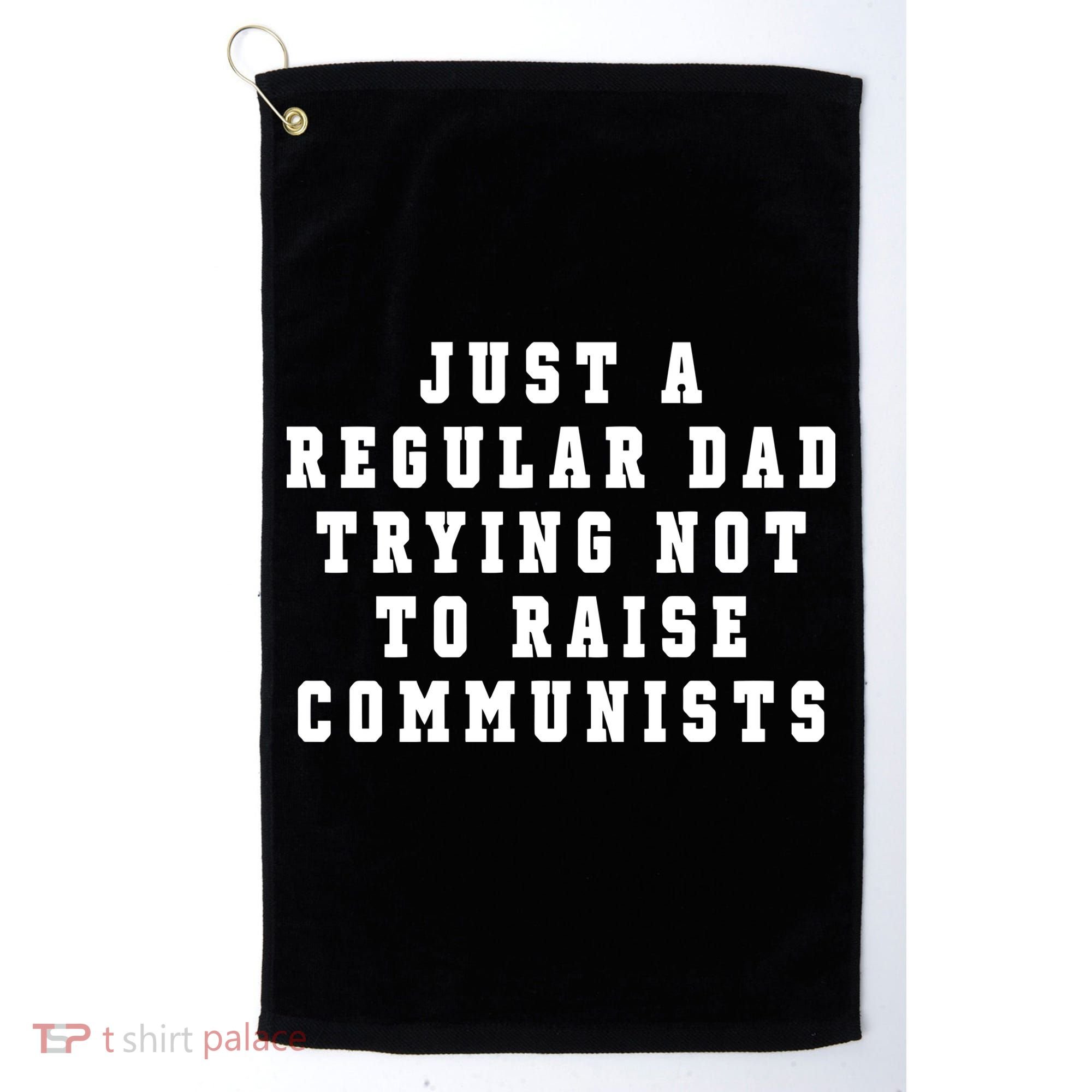 Just A Regular Dad Trying Not To Raise Communists Golf Towel
