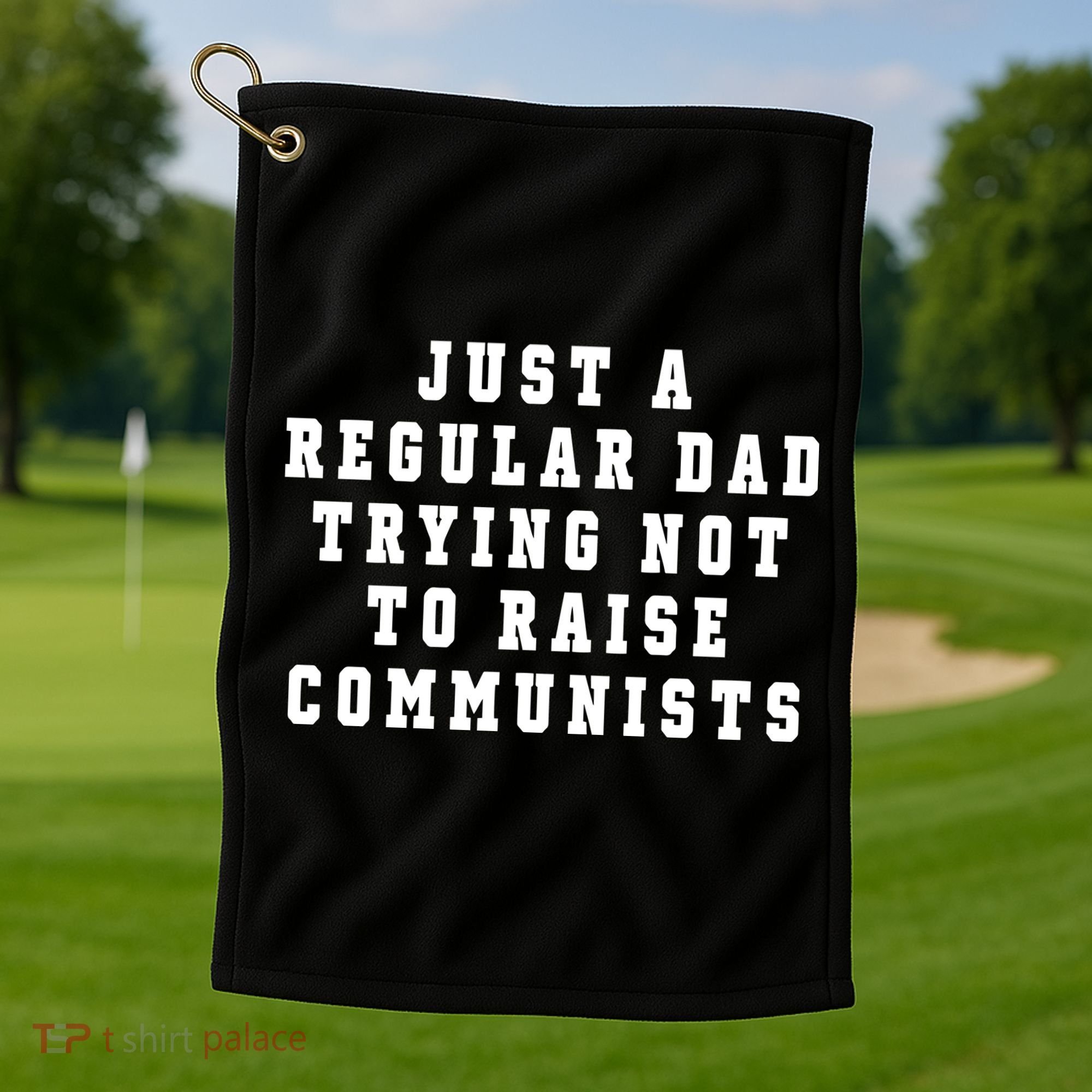 Just A Regular Dad Trying Not To Raise Communists Golf Towel