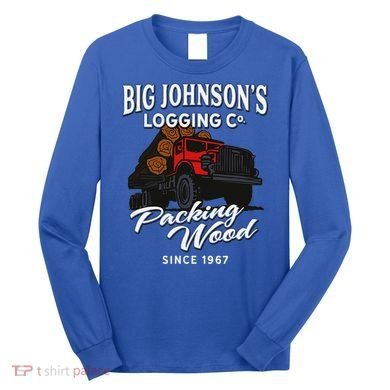Big JohnsonS Logging Co. Packing Wood Funny Logger Long Sleeve Shirt