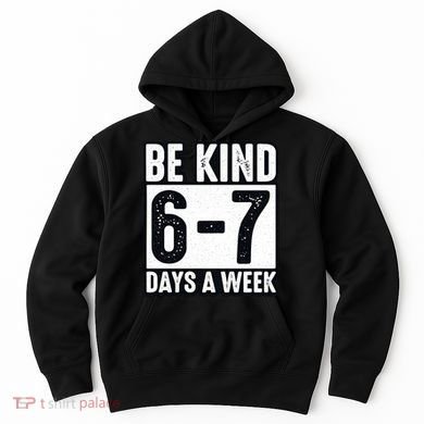 Be Kind 6-7 Days A Week Kindness Teacher Students Six Seven Hoodie