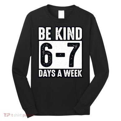 Be Kind 6-7 Days A Week Kindness Teacher Students Six Seven Long Sleeve Shirt