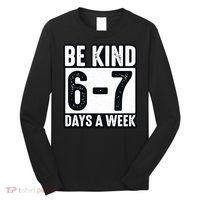 Be Kind 6-7 Days A Week Kindness Teacher Students Six Seven Long Sleeve Shirt thumb 0