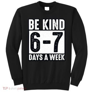 Be Kind 6-7 Days A Week Kindness Teacher Students Six Seven Sweatshirt