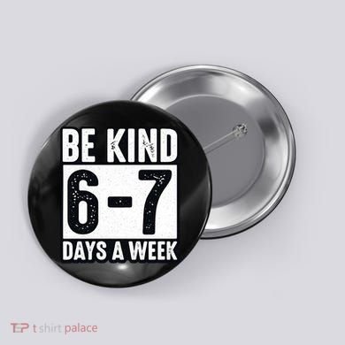 Be Kind 6-7 Days A Week Kindness Teacher Students Six Seven Button