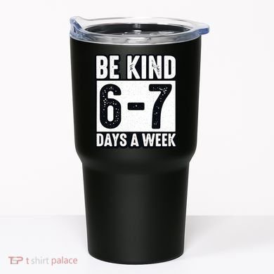 Be Kind 6-7 Days A Week Kindness Teacher Students Six Seven Tumbler