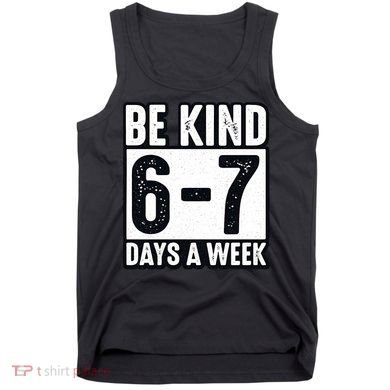 Be Kind 6-7 Days A Week Kindness Teacher Students Six Seven Tank Top