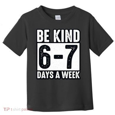 Be Kind 6-7 Days A Week Kindness Teacher Students Six Seven Toddler T-Shirt