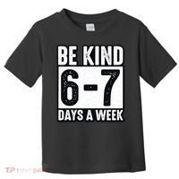 Be Kind 6-7 Days A Week Kindness Teacher Students Six Seven Toddler T-Shirt thumb 0
