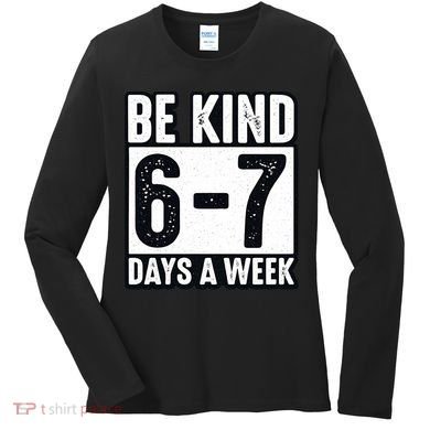 Be Kind 6-7 Days A Week Kindness Teacher Students Six Seven Women's Long Sleeve Shirt