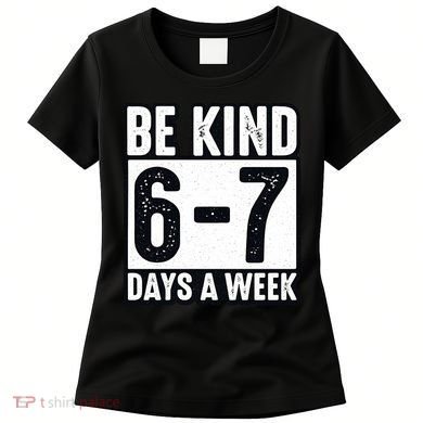 Be Kind 6-7 Days A Week Kindness Teacher Students Six Seven Women's T-Shirt