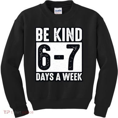Be Kind 6-7 Days A Week Kindness Teacher Students Six Seven Kids Sweatshirt