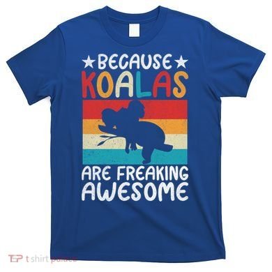 Because Koalas Are Freaking Awesome Koala Gift T-Shirt