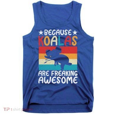 Because Koalas Are Freaking Awesome Koala Gift Tank Top