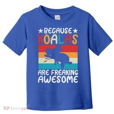 Because Koalas Are Freaking Awesome Koala Gift Toddler T-Shirt