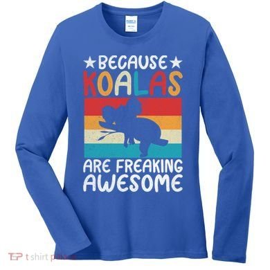 Because Koalas Are Freaking Awesome Koala Gift Women's Long Sleeve Shirt