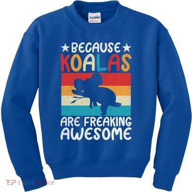 Because Koalas Are Freaking Awesome Koala Gift Kids Sweatshirt