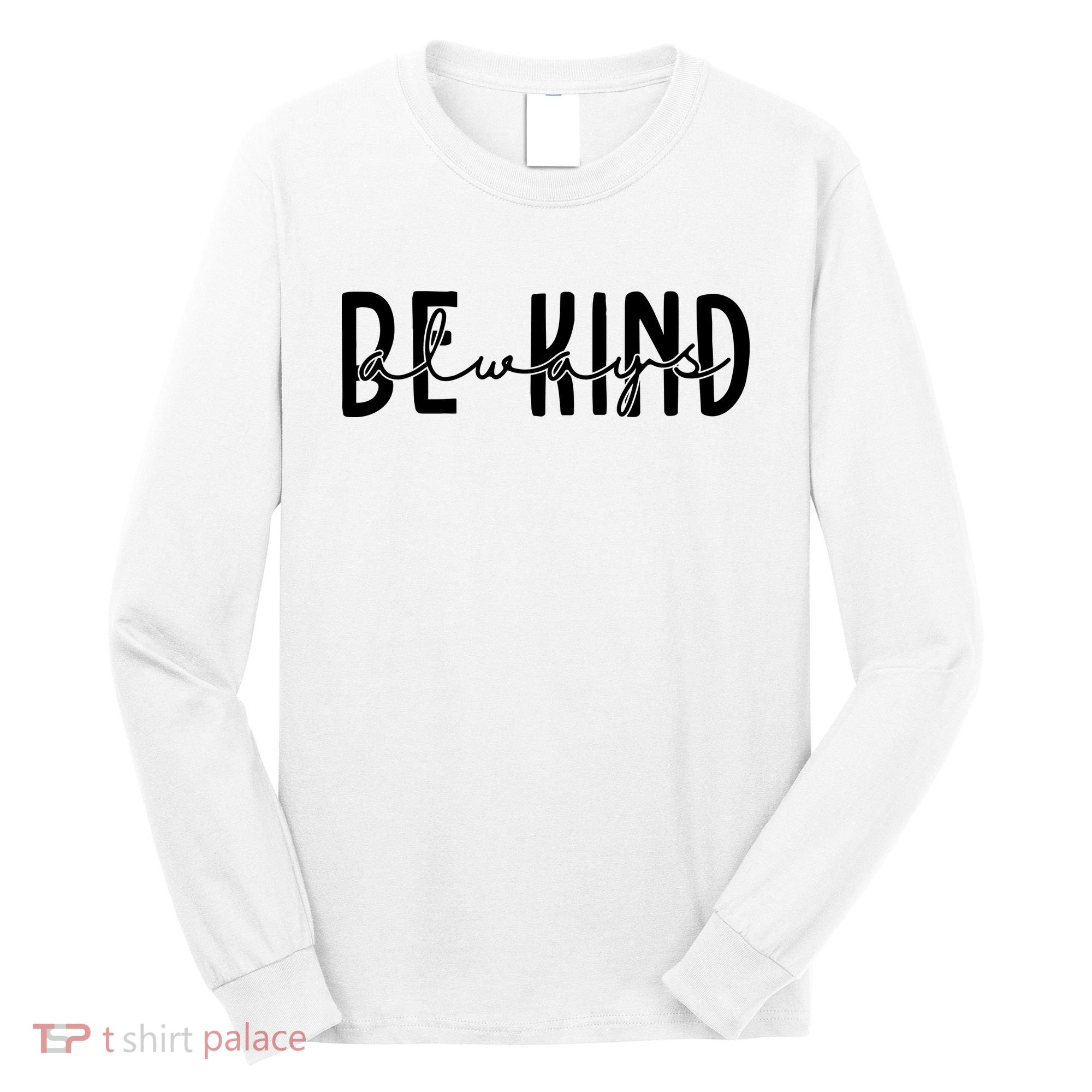 Be Kind Always Quote Long Sleeve Shirt