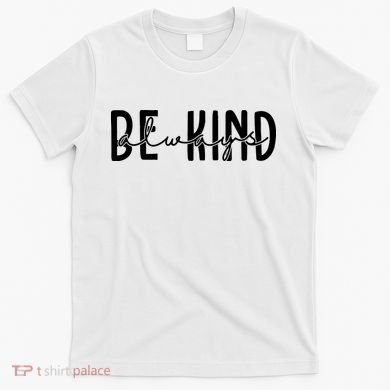 Be Kind Always Quote T-Shirt