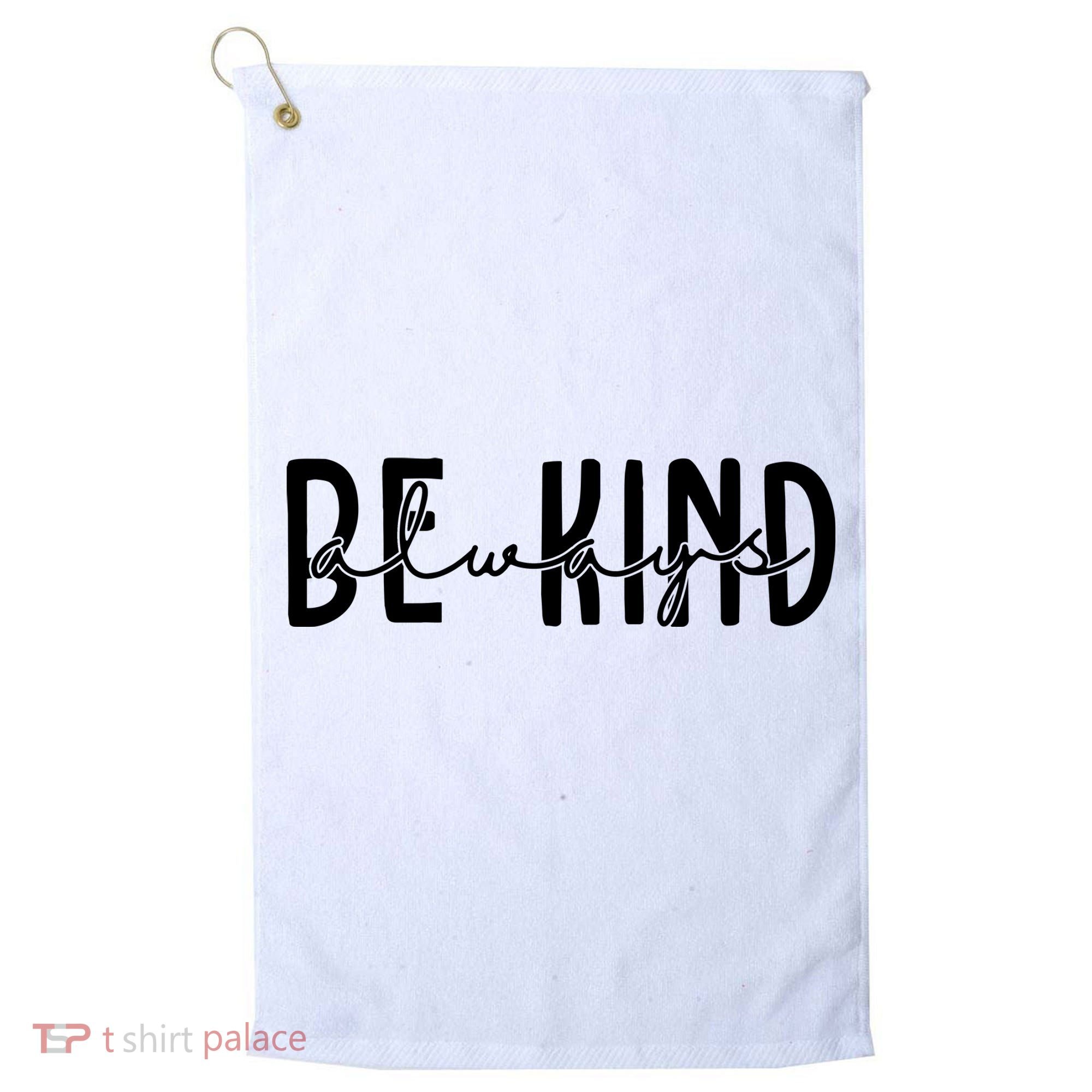 Be Kind Always Quote Golf Towel
