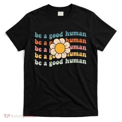 Be Kind Be A Good Human Kindness Stay Positive T-Shirt