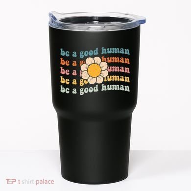 Be Kind Be A Good Human Kindness Stay Positive Tumbler