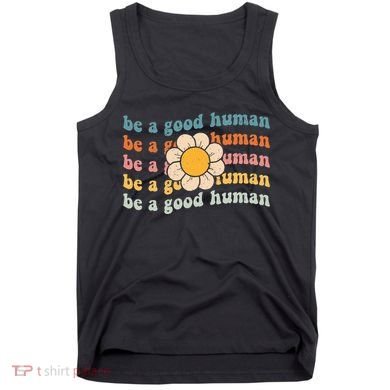 Be Kind Be A Good Human Kindness Stay Positive Tank Top