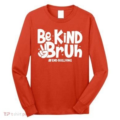 Be Kind Bruh #End Bullying Long Sleeve Shirt