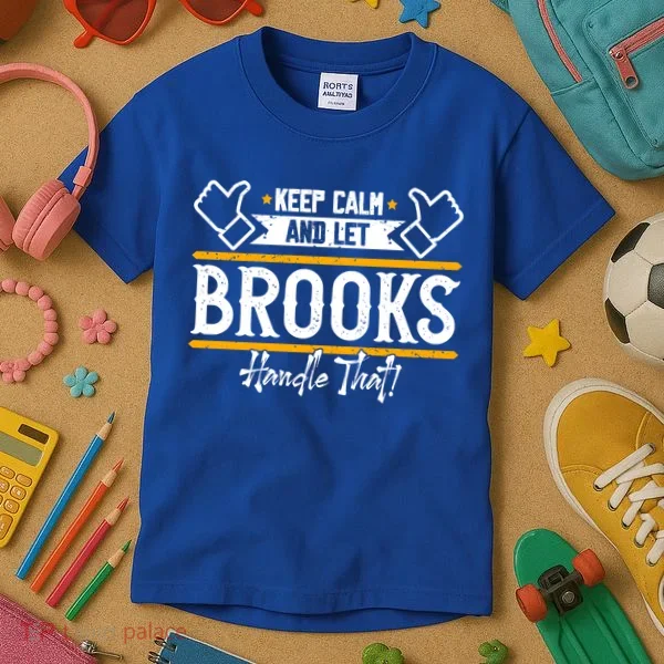 Brooks Keep Calm And Let Brooks Handle That Cute Gift Kids T-Shirt
