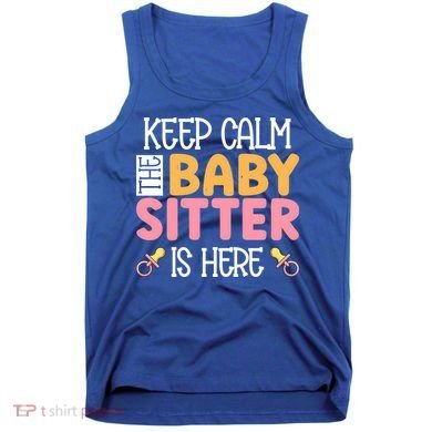 Babysitter Keep Calm The Sitter Is Here Sitter Gift Tank Top