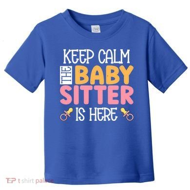 Babysitter Keep Calm The Sitter Is Here Sitter Gift Toddler T-Shirt