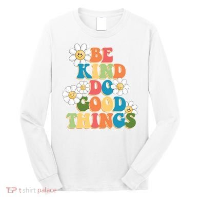Be Kind Do Good Things Positive Quote Long Sleeve Shirt