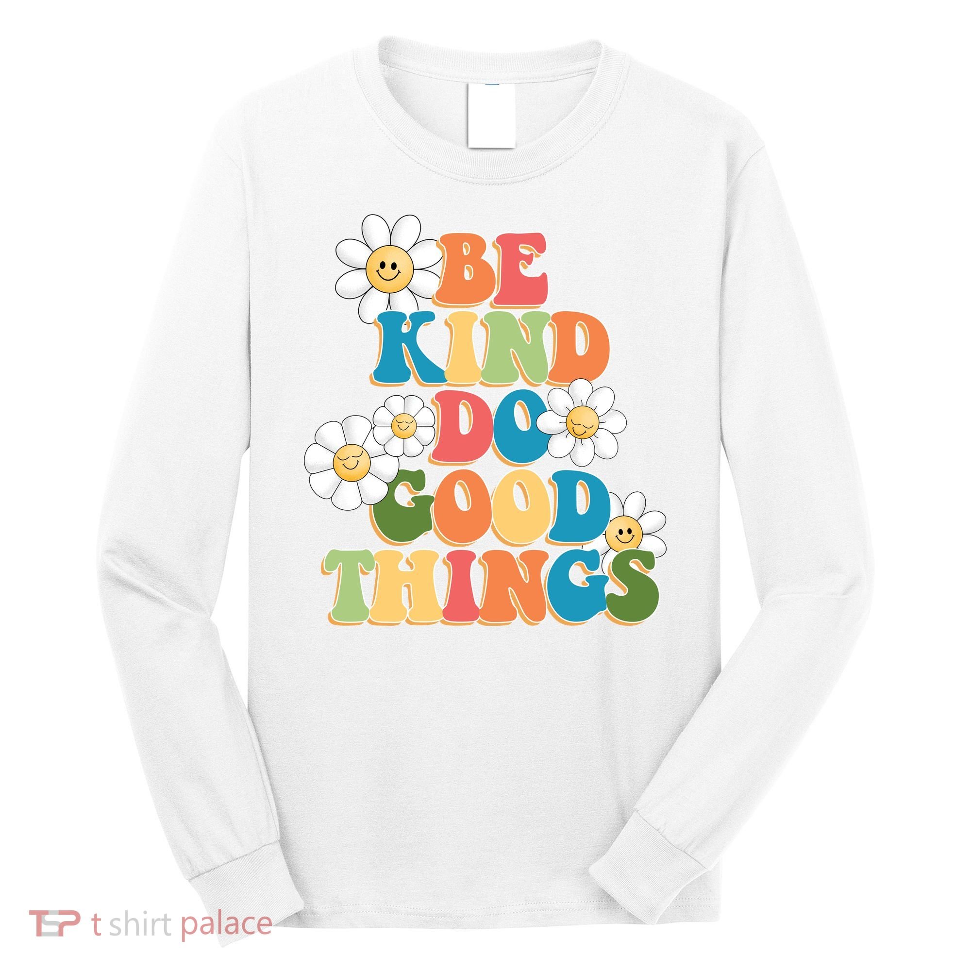 Be Kind Do Good Things Positive Quote Long Sleeve Shirt