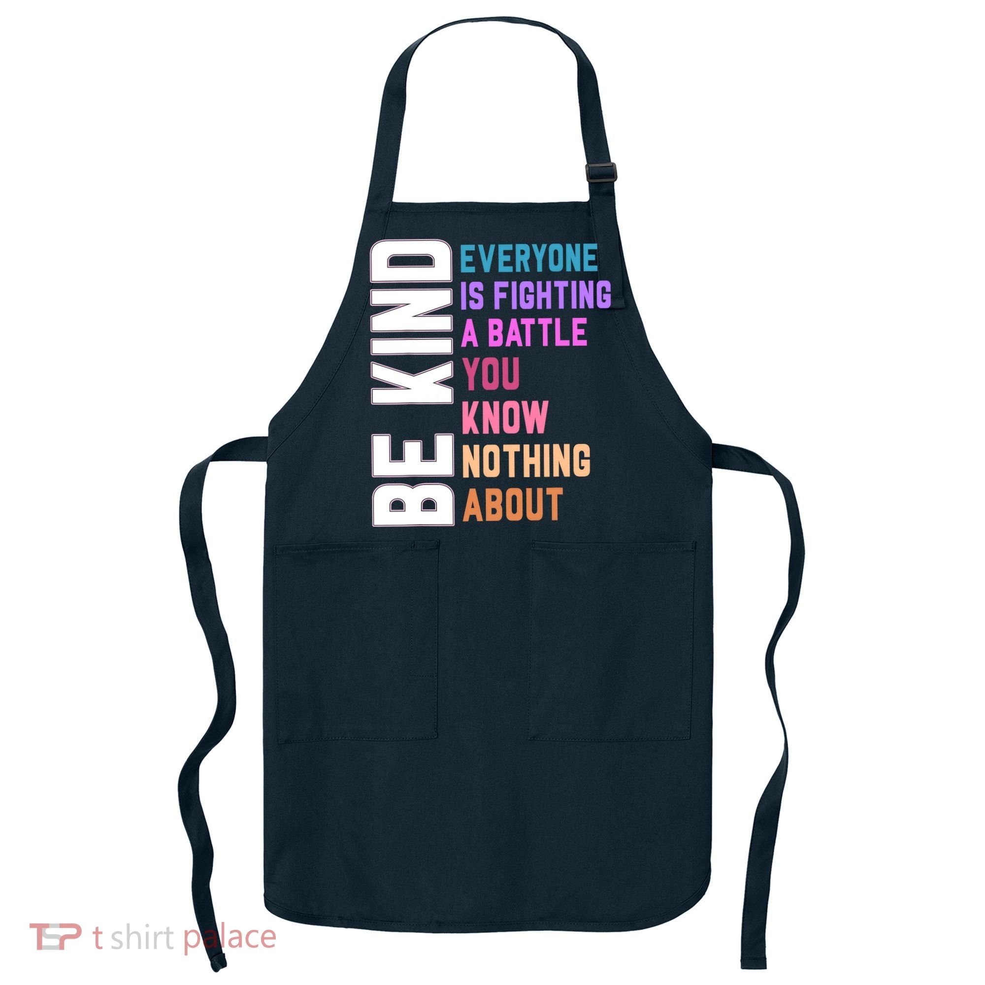 Be Kind Everyone Is Fighting A Battle You Know Nothing About Apron