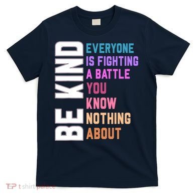 Be Kind Everyone Is Fighting A Battle You Know Nothing About T-Shirt