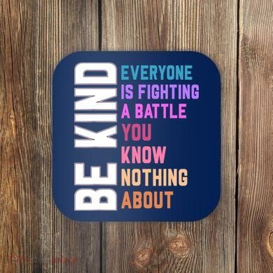 Be Kind Everyone Is Fighting A Battle You Know Nothing About Coaster