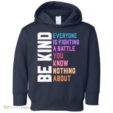Be Kind Everyone Is Fighting A Battle You Know Nothing About Toddler Hoodie