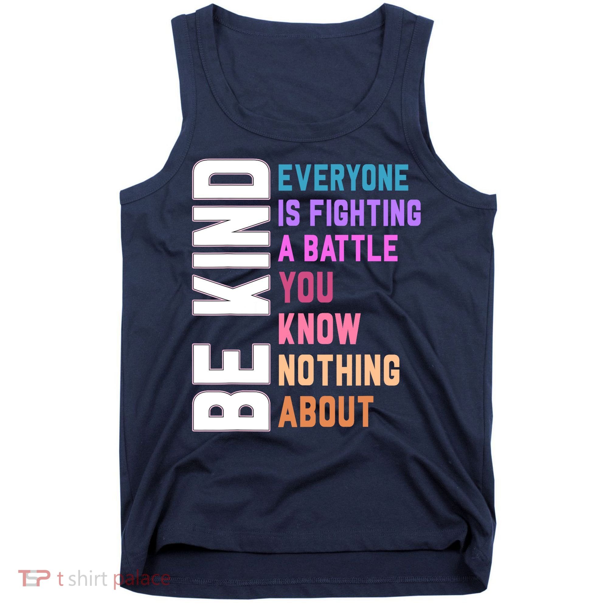 Be Kind Everyone Is Fighting A Battle You Know Nothing About Tank Top