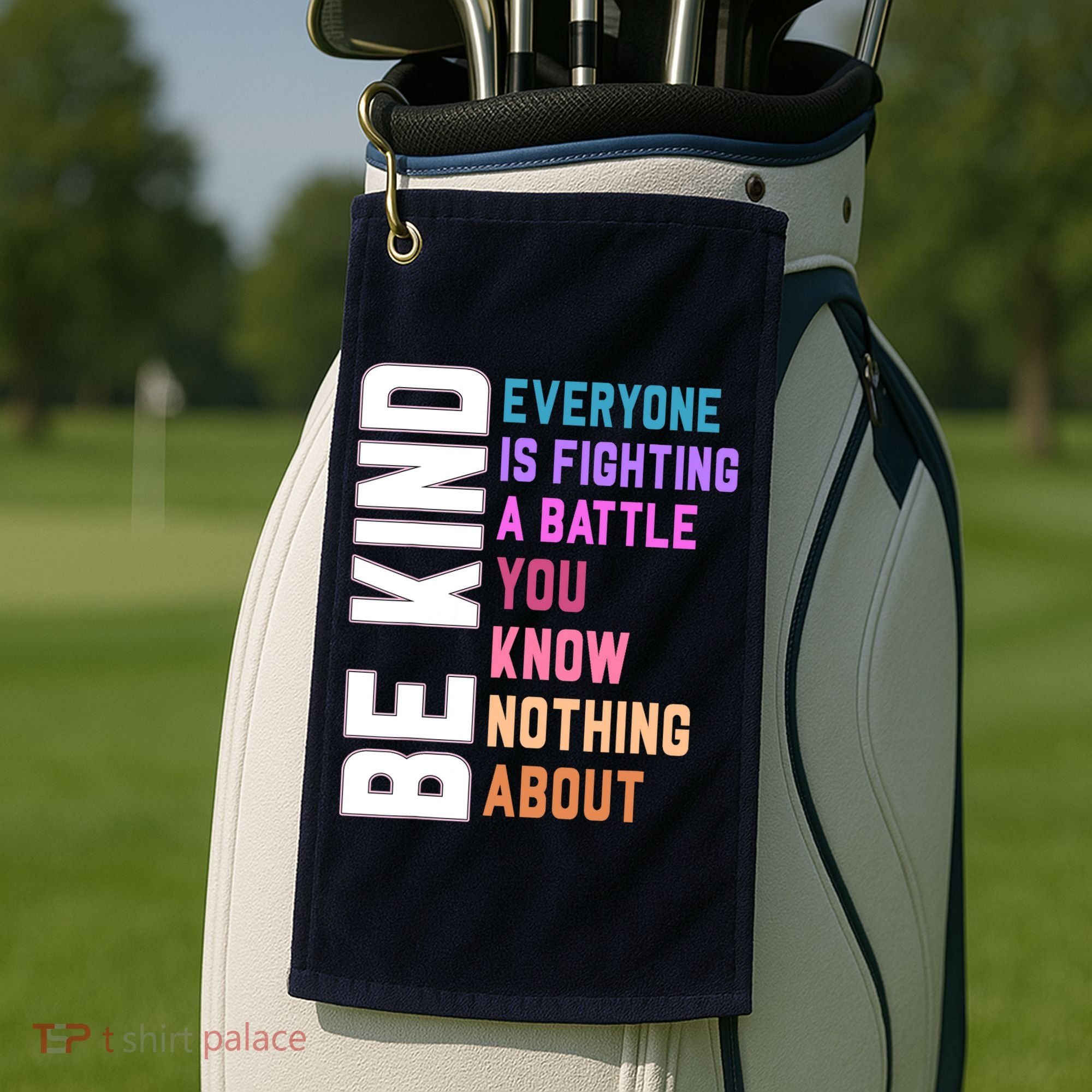 Be Kind Everyone Is Fighting A Battle You Know Nothing About Golf Towel