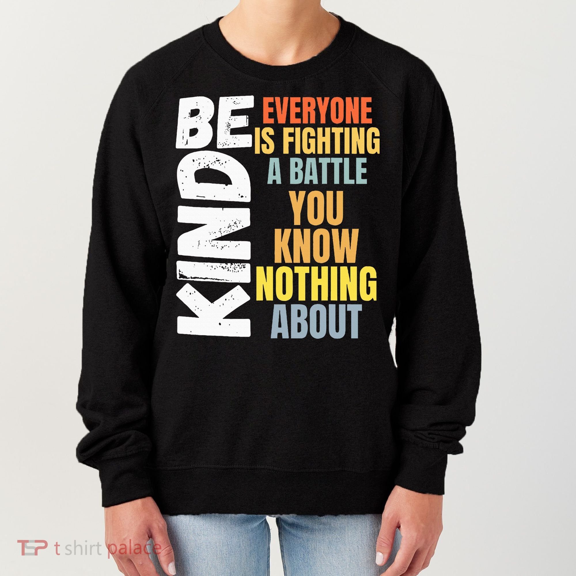 Be Kind Everyone Is Fighting A Battle You Know Nothing About Women's Sweatshirt