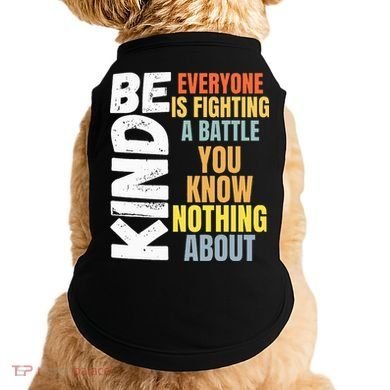 Be Kind Everyone Is Fighting A Battle You Know Nothing About Doggie Tank