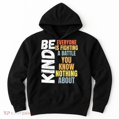 Be Kind Everyone Is Fighting A Battle You Know Nothing About Hoodie