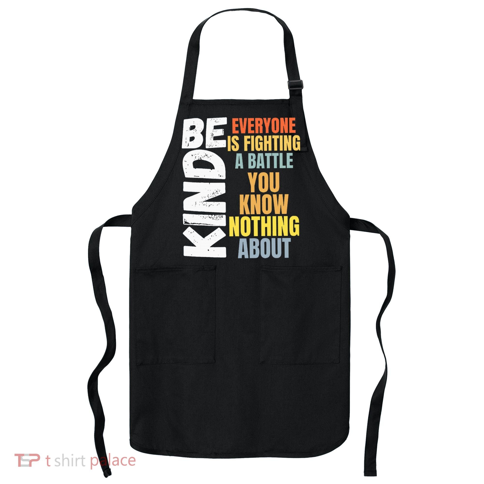 Be Kind Everyone Is Fighting A Battle You Know Nothing About Apron