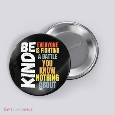 Be Kind Everyone Is Fighting A Battle You Know Nothing About Button