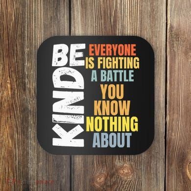Be Kind Everyone Is Fighting A Battle You Know Nothing About Coaster